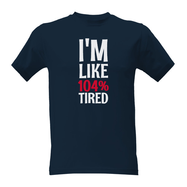 Tričko s potiskem I'm like 104% Tired