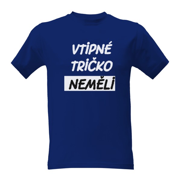 Tričko s potiskem Vtipné Tričko Neměli